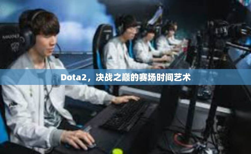 Dota2，决战之巅的赛场时间艺术