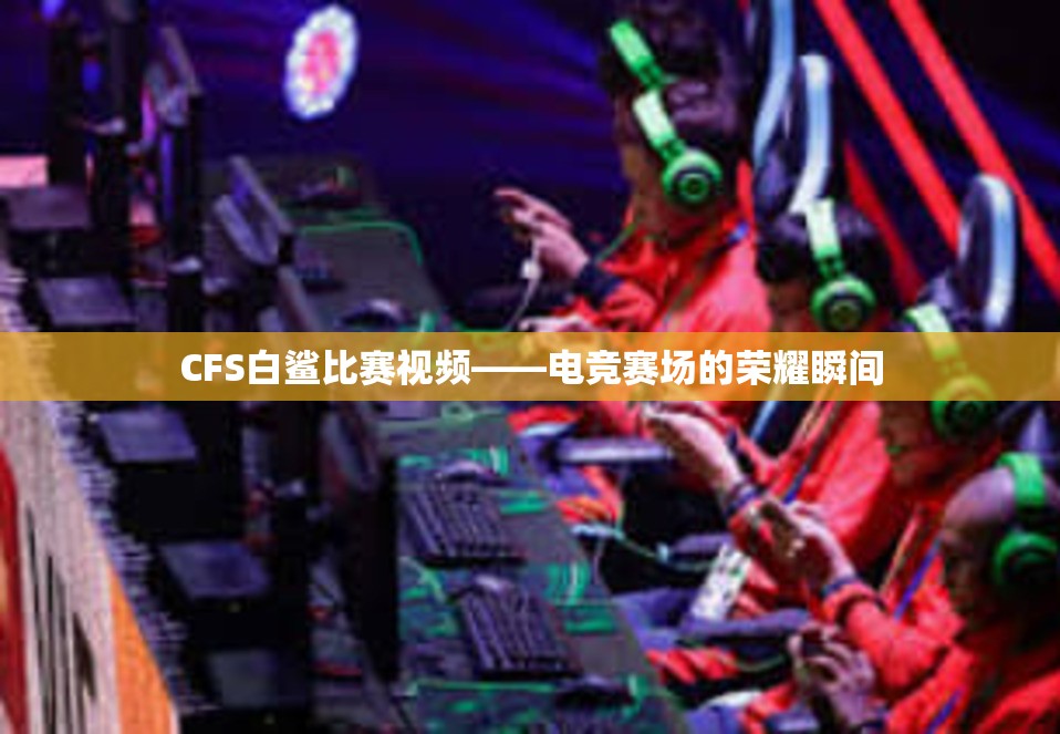 CFS白鲨比赛视频——电竞赛场的荣耀瞬间